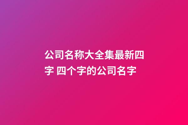 公司名称大全集最新四字 四个字的公司名字-第1张-公司起名-玄机派